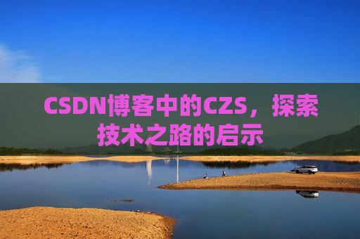 CSDN博客中的CZS，探索技术之路的启示